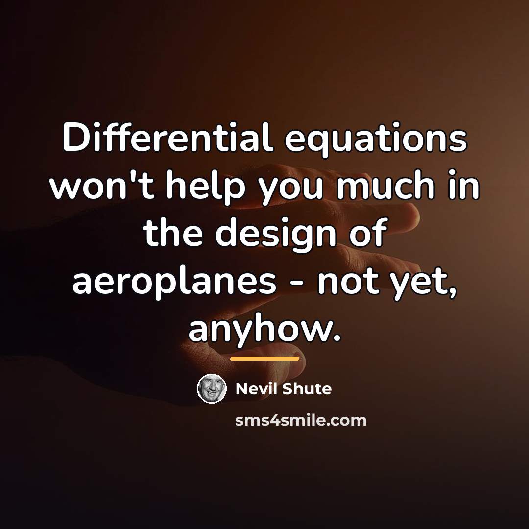 “Differential equations won't help you much in the design of…” quote by Nevil Shute