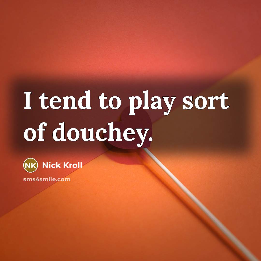“I tend to play sort of douchey.…” quote by Nick Kroll