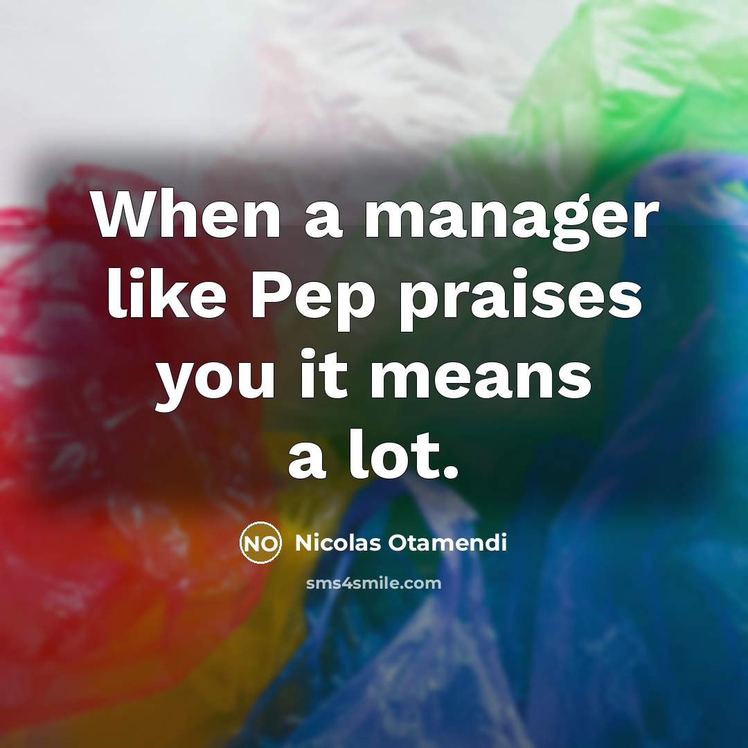 “When a manager like Pep praises you it means a…” quote by Nicolas Otamendi
