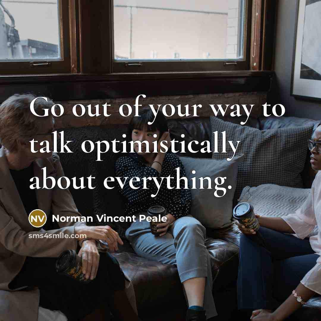 “Go out of your way to talk optimistically about everything.…” quote by Norman Vincent Peale