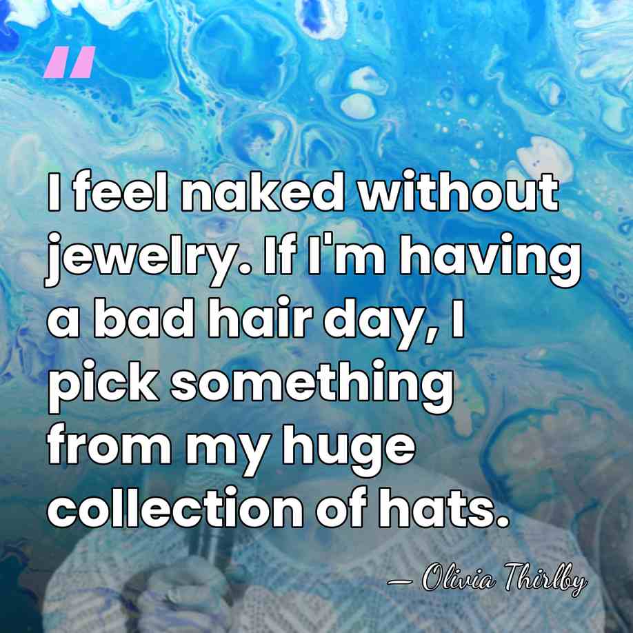 I feel naked without jewelry. If I'm having a bad hair day,&hellip; - Olivia Thirlby