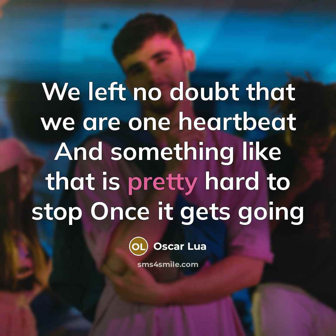 “We left no doubt that we are one heartbeat And something like that is pretty hard to stop Once it gets going” quote by Oscar Lua
