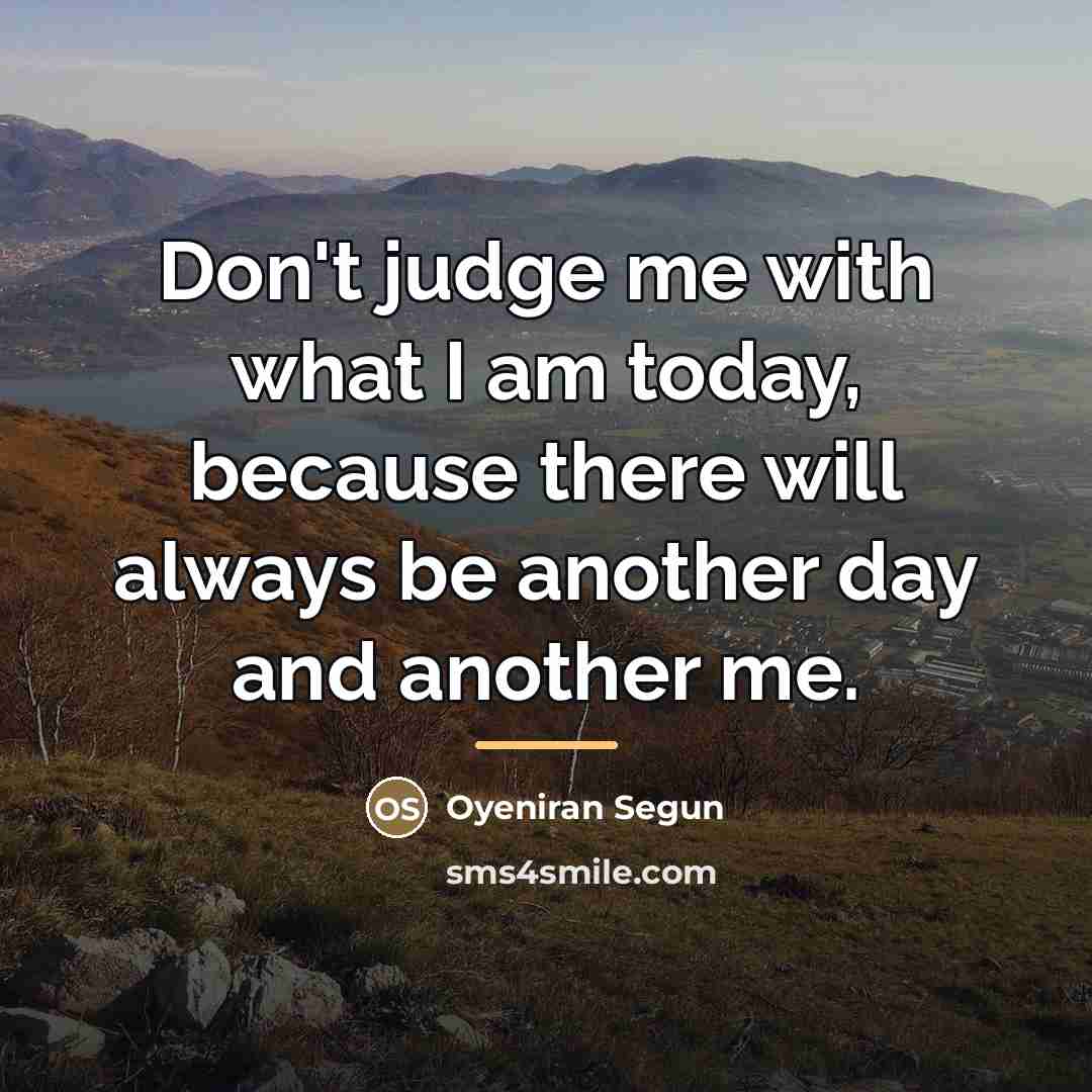 “Don't judge me with what I am today, because there…” quote by Oyeniran Segun