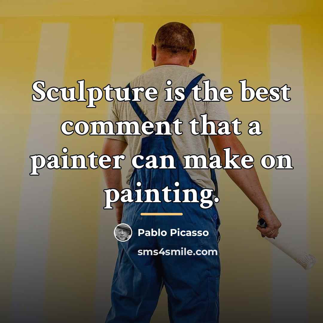 “Sculpture is the best comment that a painter can make…” quote by Pablo Picasso
