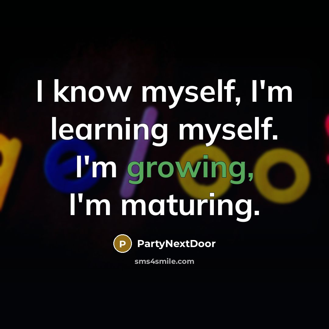“I know myself, I'm learning myself. I'm growing, I'm maturing.…” quote by PartyNextDoor