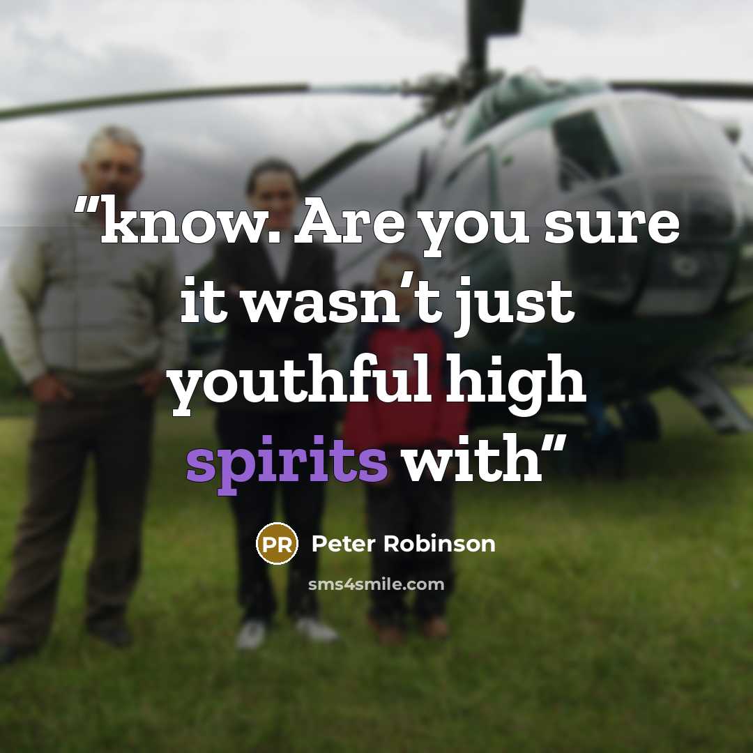 “know. Are you sure it wasn’t just youthful high spirits with” quote by Peter Robinson