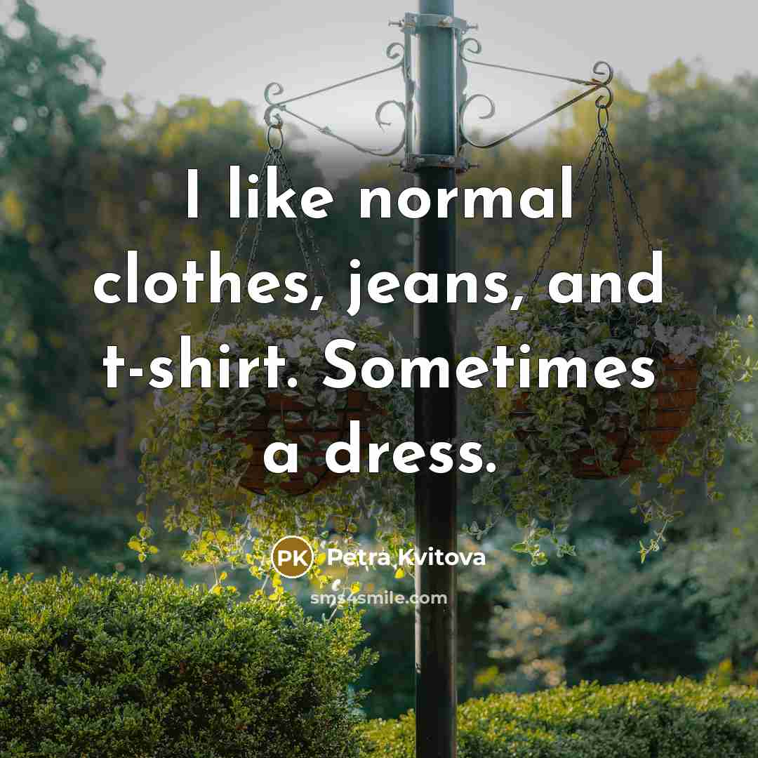 “I like normal clothes, jeans, and t-shirt. Sometimes a dress.…” quote by Petra Kvitova