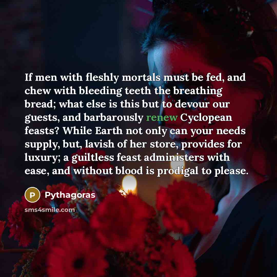 “If men with fleshly mortals must be fed, and chew…” quote by Pythagoras