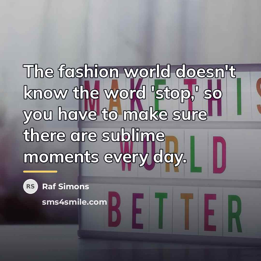 “The fashion world doesn't know the word 'stop,' so you…” quote by Raf Simons