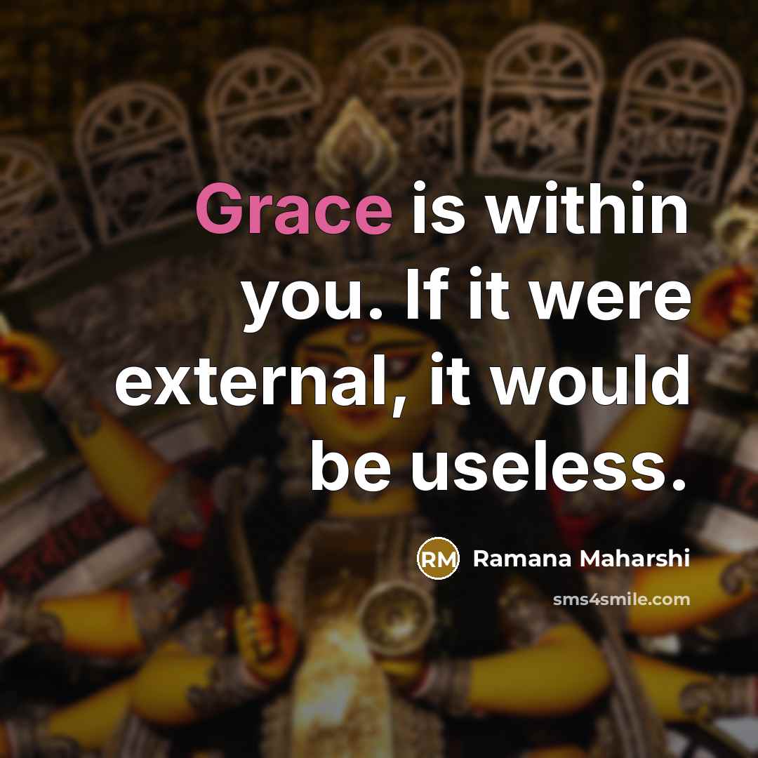 “Grace is within you. If it were external, it would…” quote by Ramana Maharshi