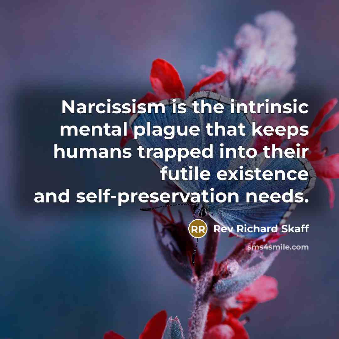 “Narcissism is the intrinsic mental plague that keeps humans trapped…” quote by Rev Richard Skaff