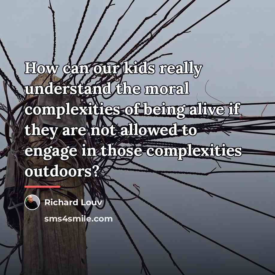 “How can our kids really understand the moral complexities of…” quote by Richard Louv