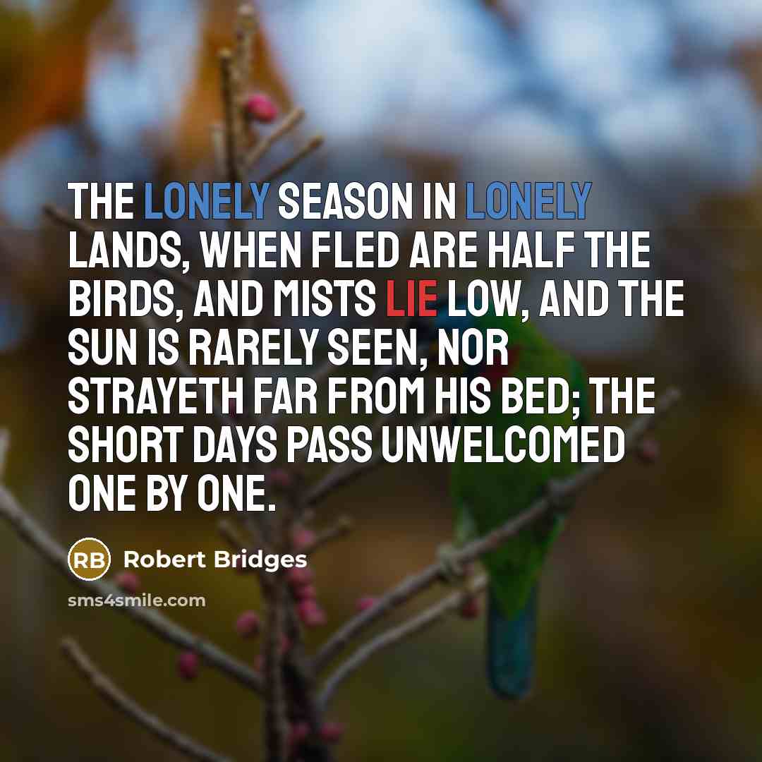 “The lonely season in lonely lands, when fled Are half…” quote by Robert Bridges