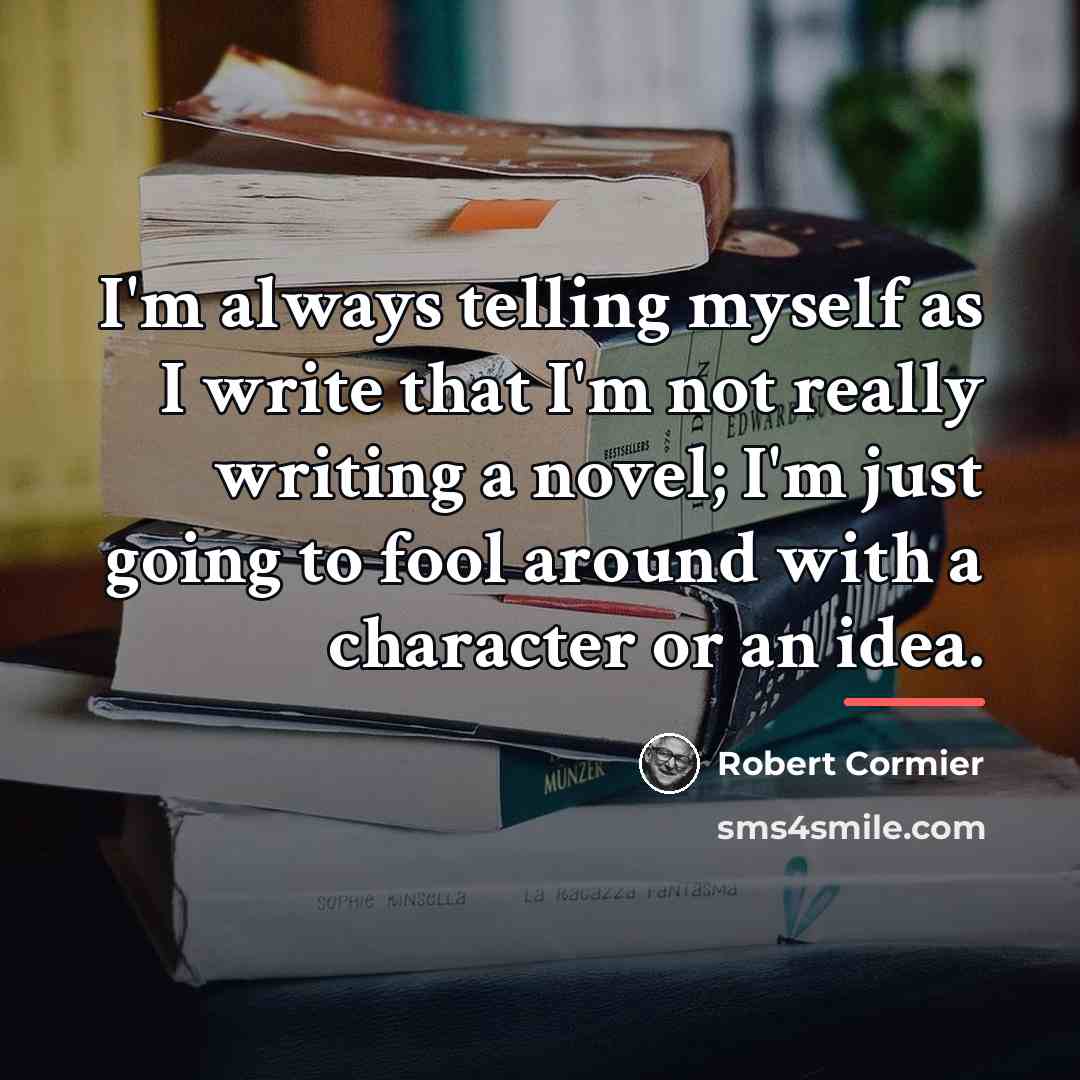 “I'm always telling myself as I write that I'm not…” quote by Robert Cormier