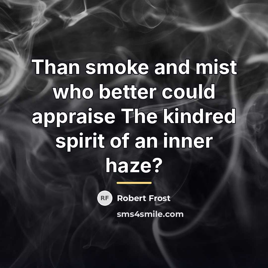 “Than smoke and mist who better could appraise The kindred…” quote by Robert Frost
