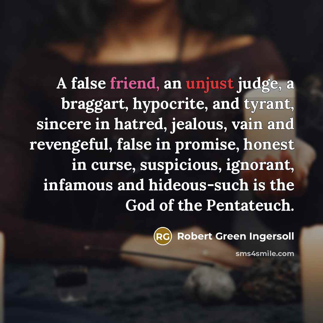 “A false friend, an unjust judge, a braggart, hypocrite, and…” quote by Robert Green Ingersoll