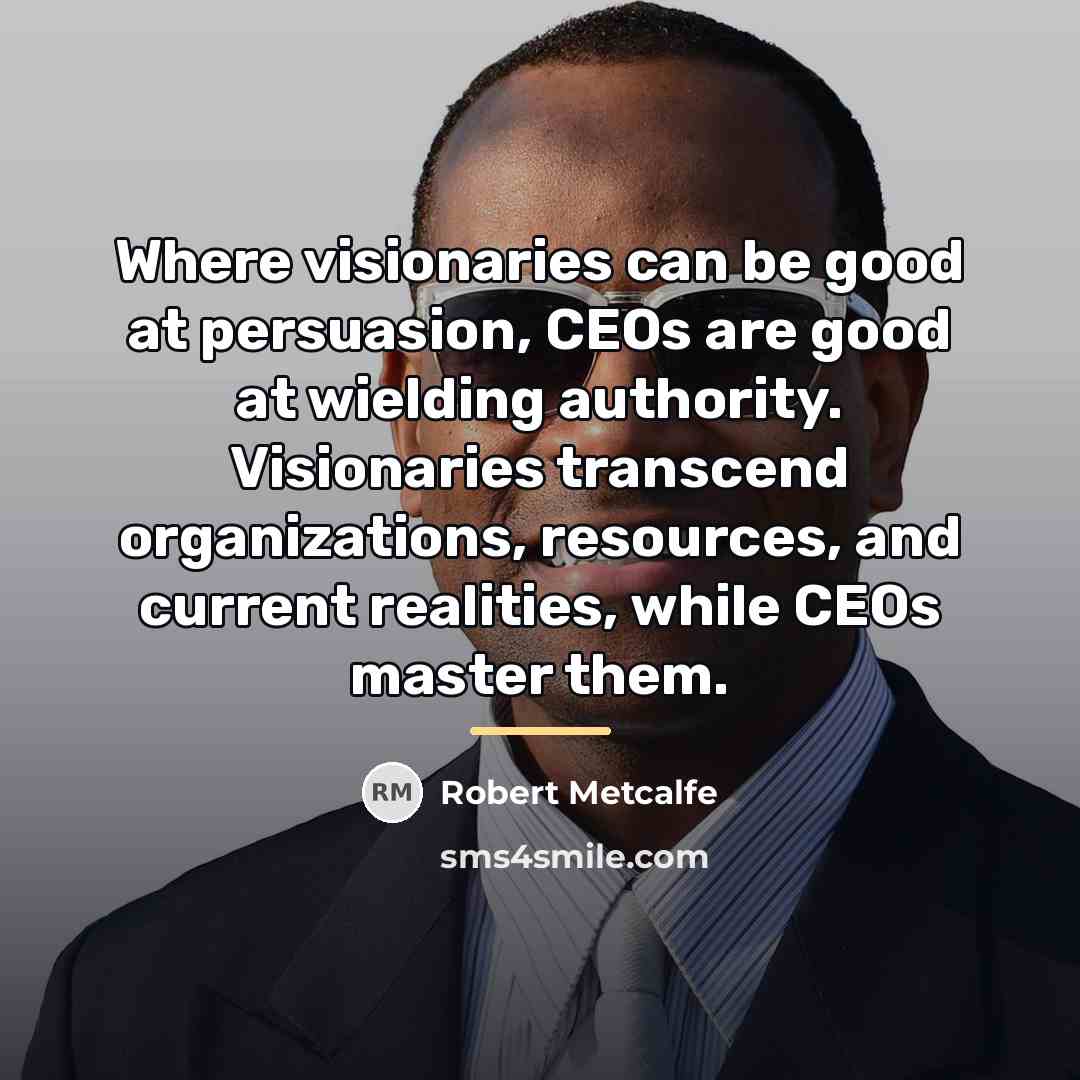 “Where visionaries can be good at persuasion, CEOs are good…” quote by Robert Metcalfe