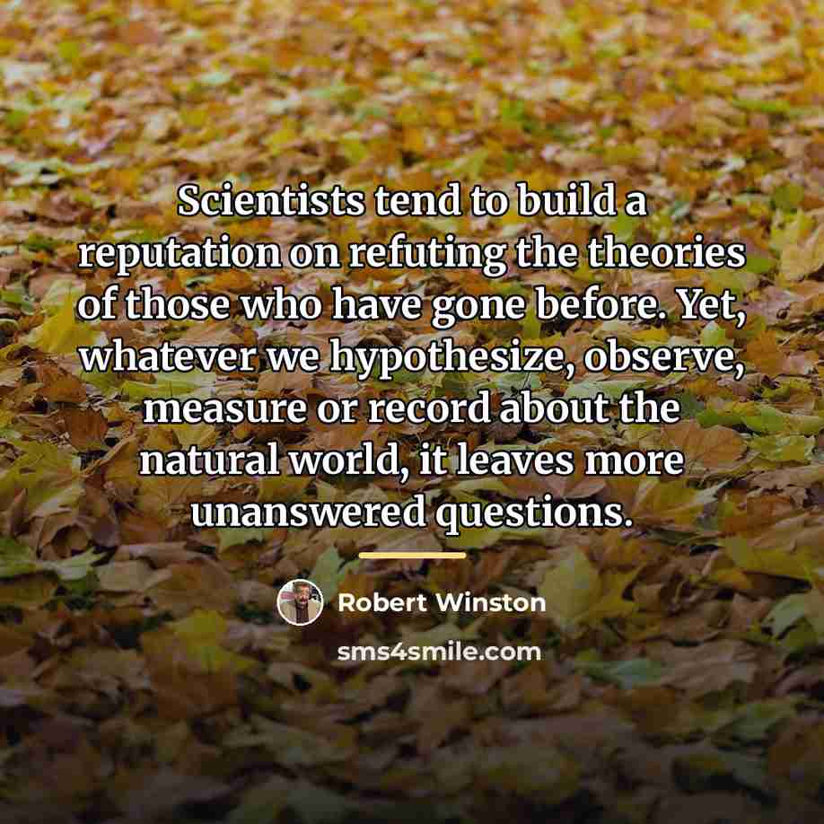 “Scientists tend to build a reputation on refuting the theories…” quote by Robert Winston