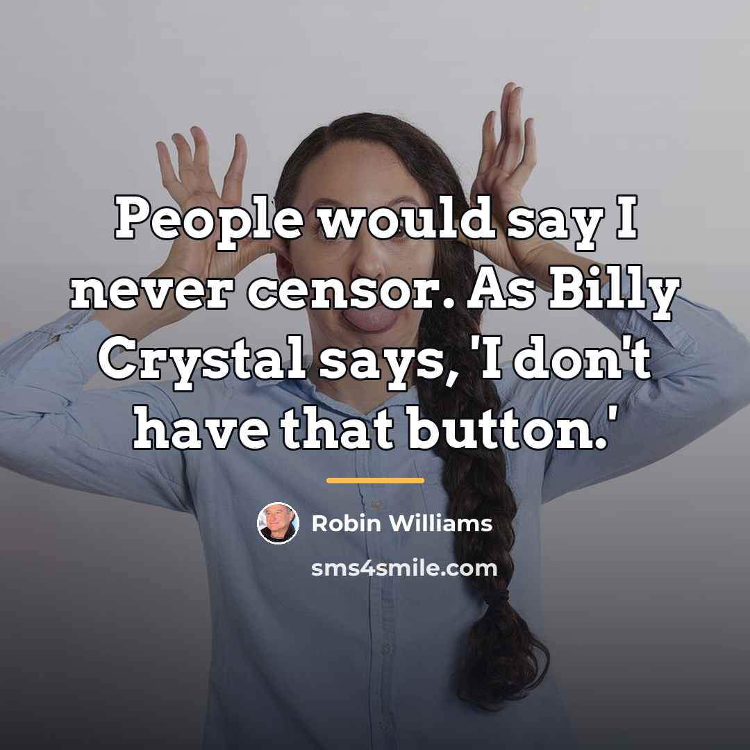 “People would say I never censor. As Billy Crystal says,…” quote by Robin Williams