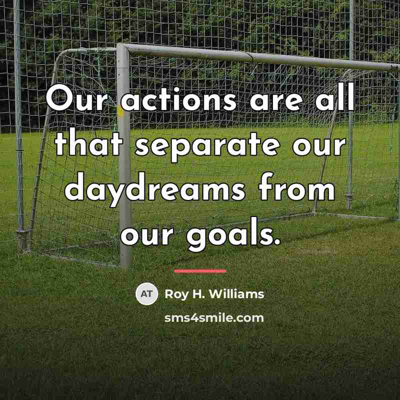 “Our actions are all that separate our daydreams from our…” quote by Roy H. Williams