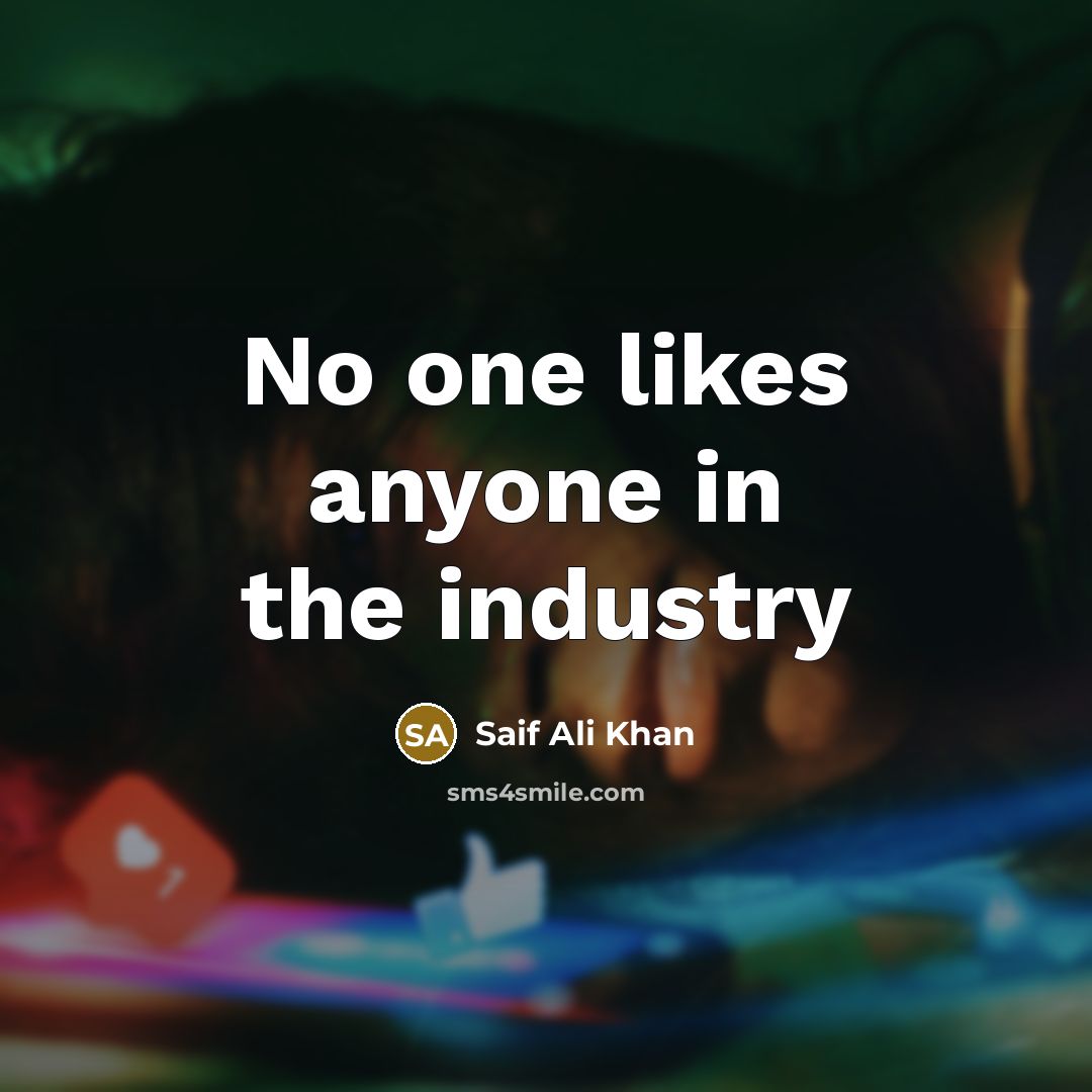 “No one likes anyone in the industry…” quote by Saif Ali Khan