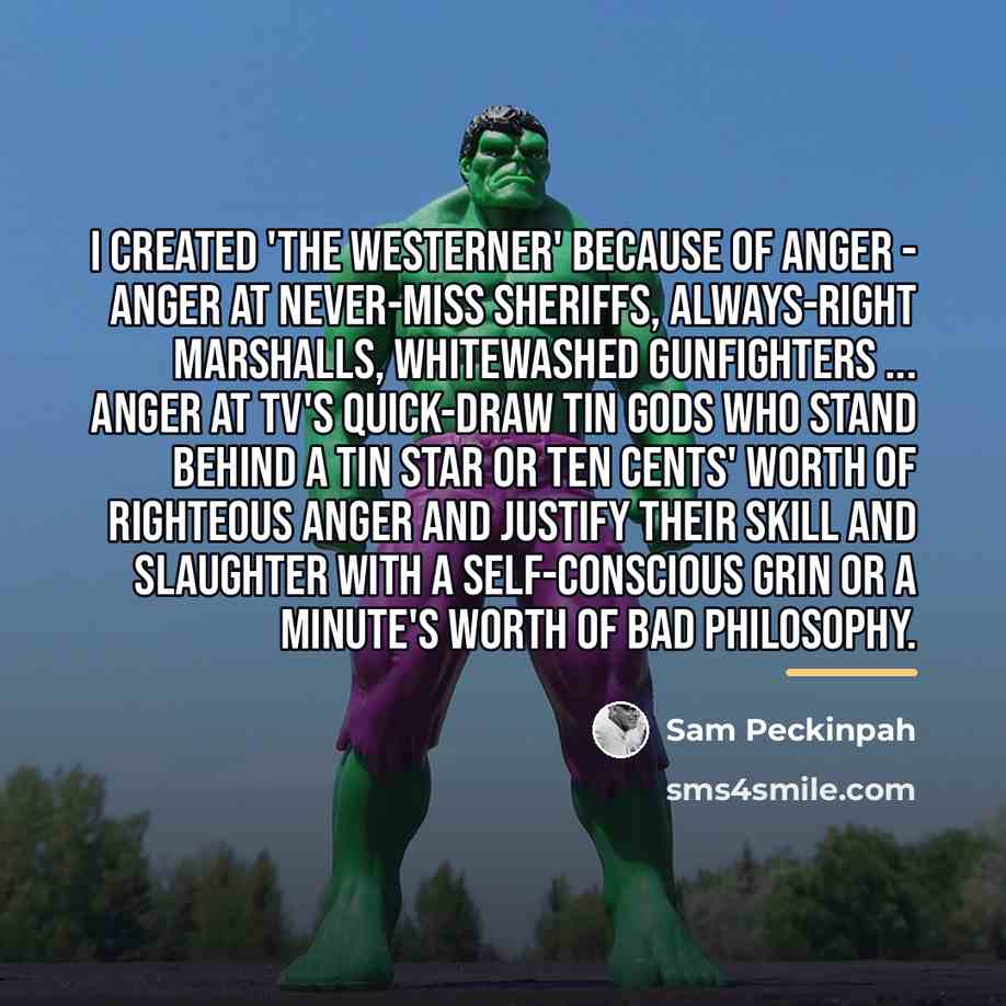“I created 'The Westerner' because of anger - anger at…” quote by Sam Peckinpah
