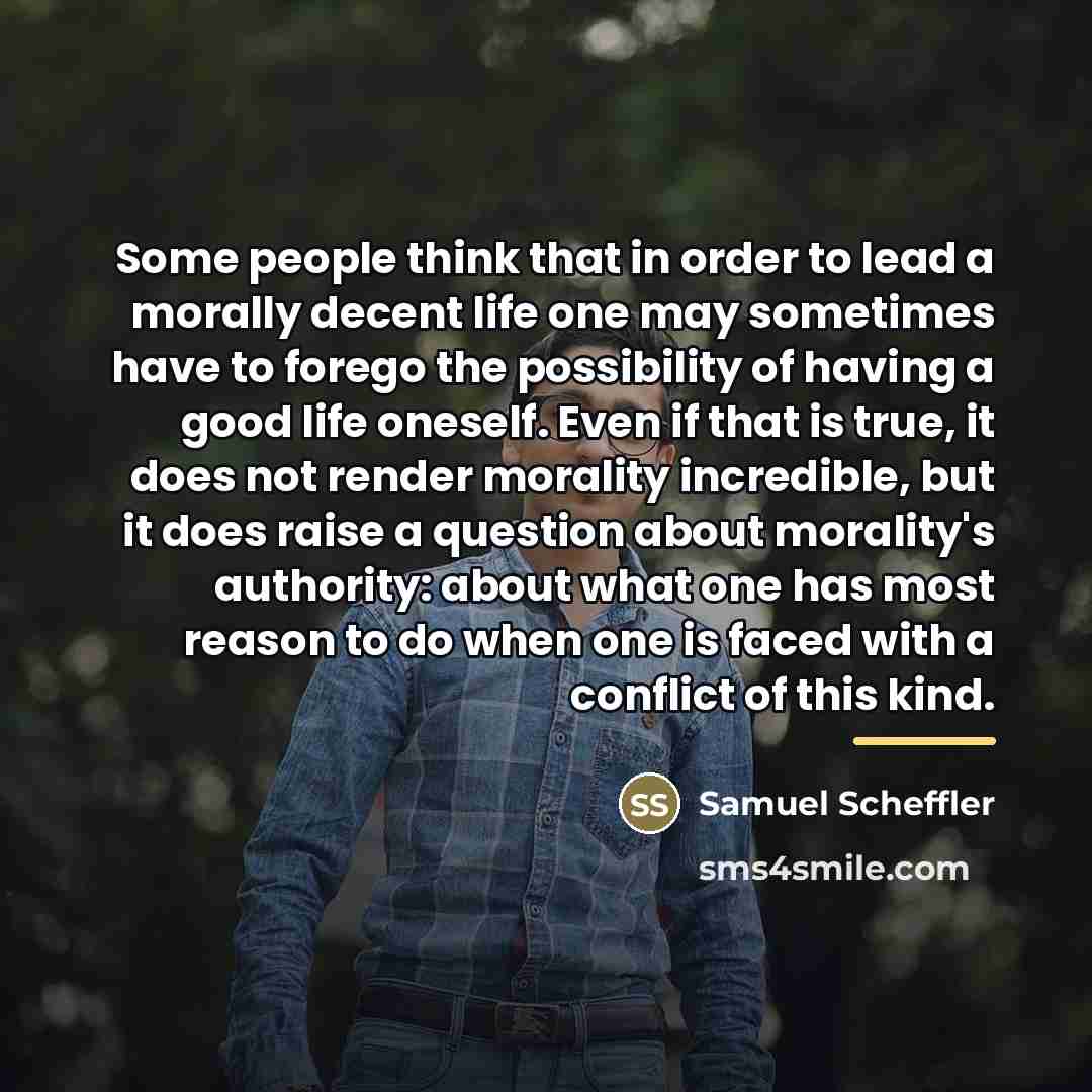 “Some people think that in order to lead a morally…” quote by Samuel Scheffler