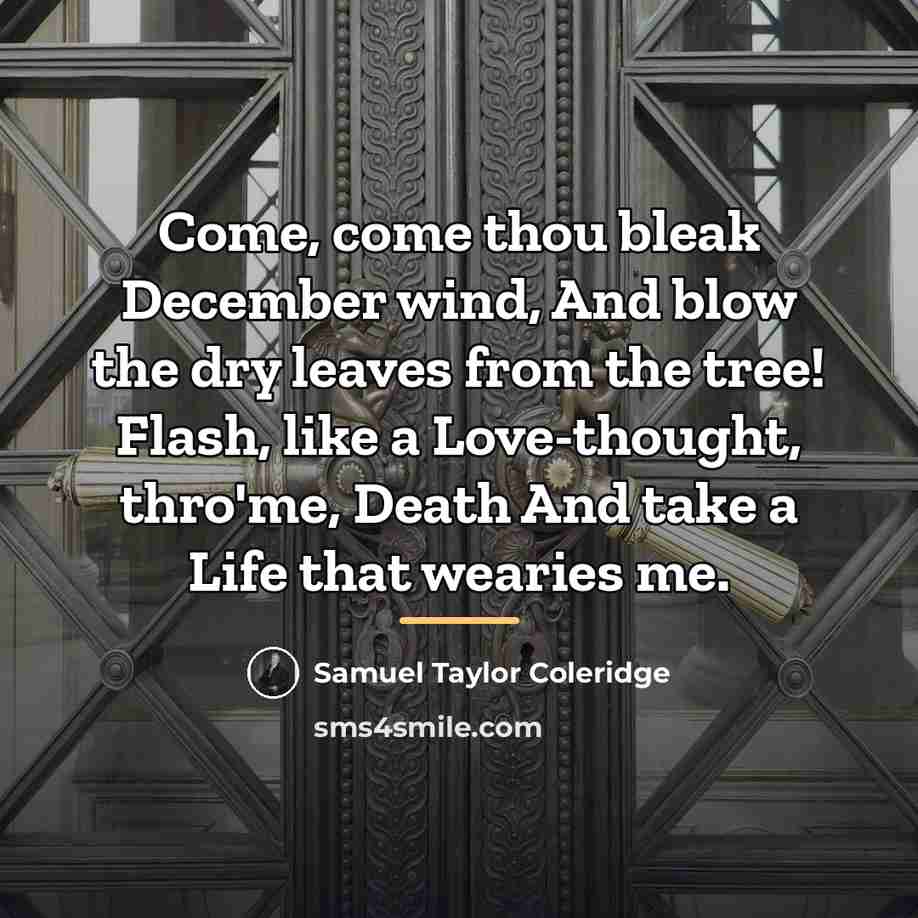 “Come, come thou bleak December wind, And blow the dry…” quote by Samuel Taylor Coleridge