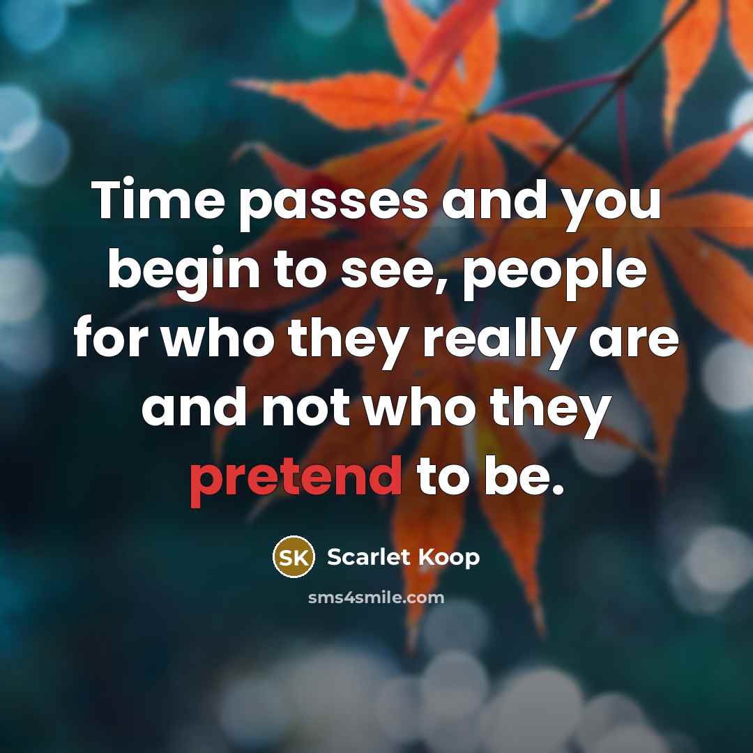 “Time passes and you begin to see, people for who…” quote by Scarlet Koop