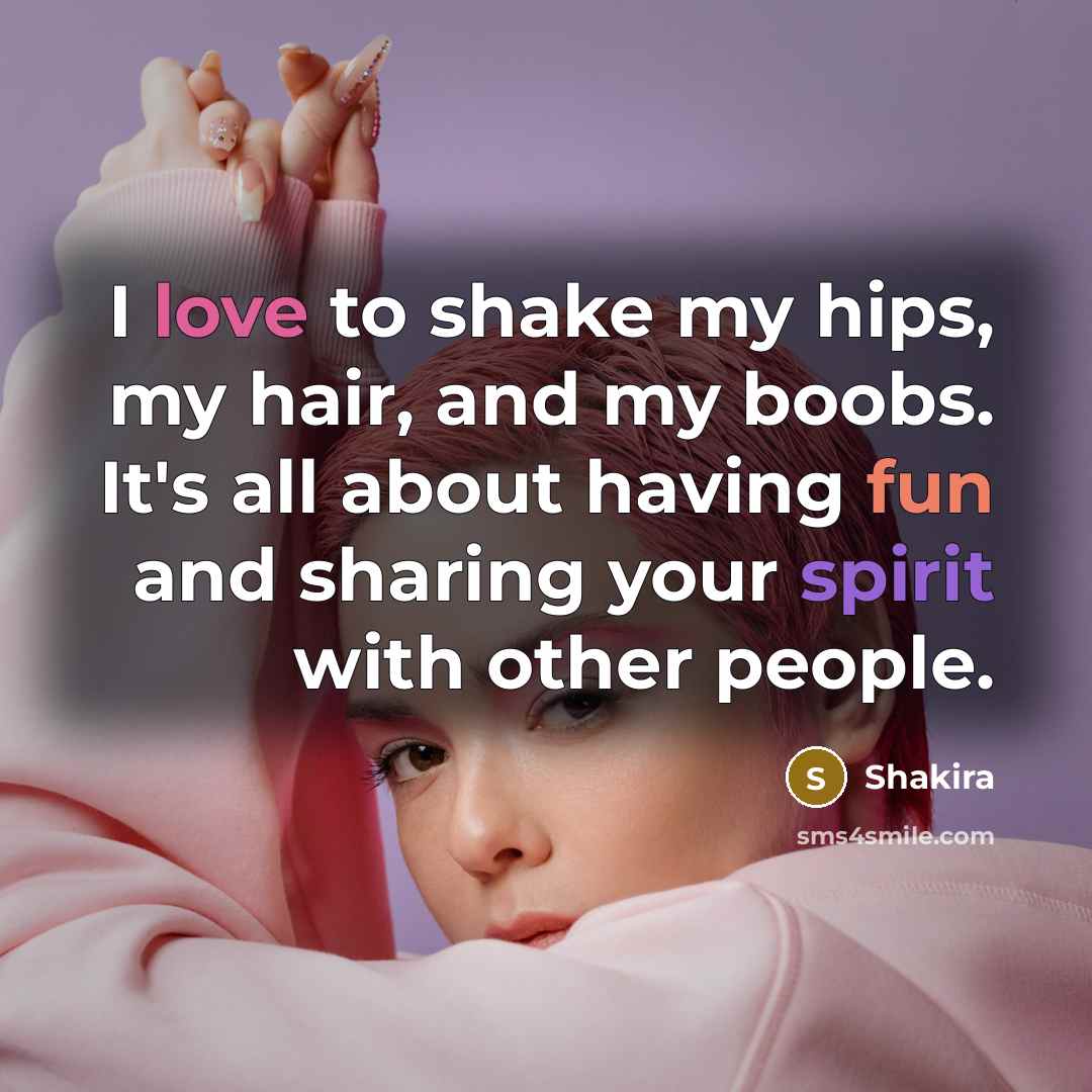 “I love to shake my hips, my hair, and my…” quote by Shakira