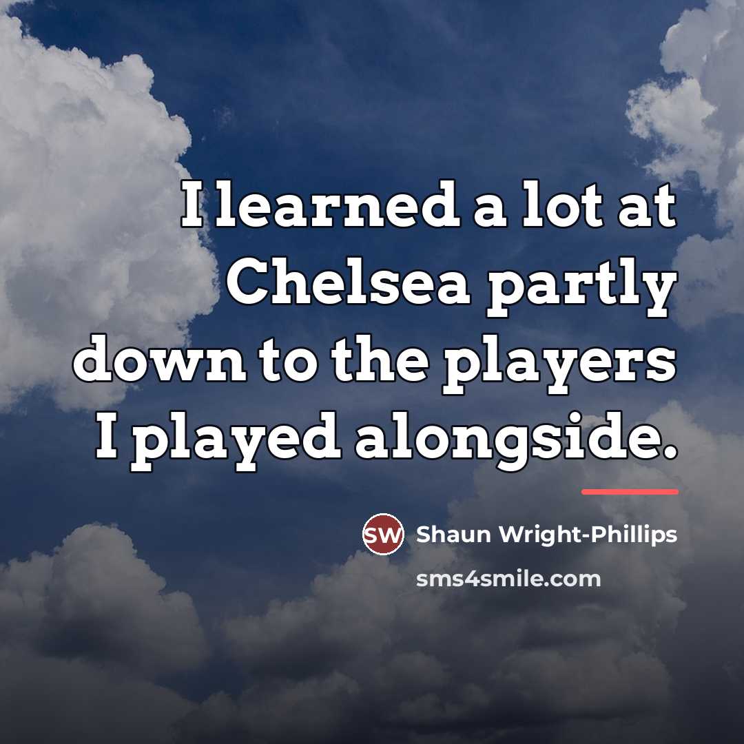 “I learned a lot at Chelsea partly down to the…” quote by Shaun Wright-Phillips