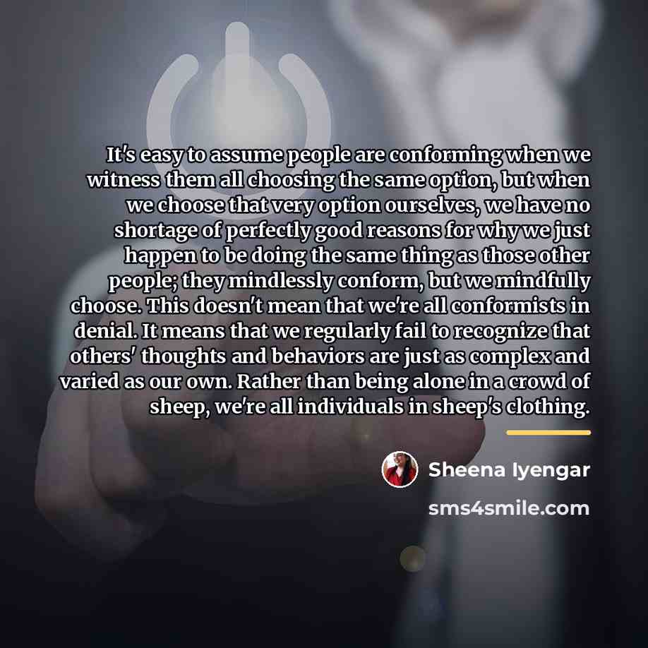 “It's easy to assume people are conforming when we witness…” quote by Sheena Iyengar
