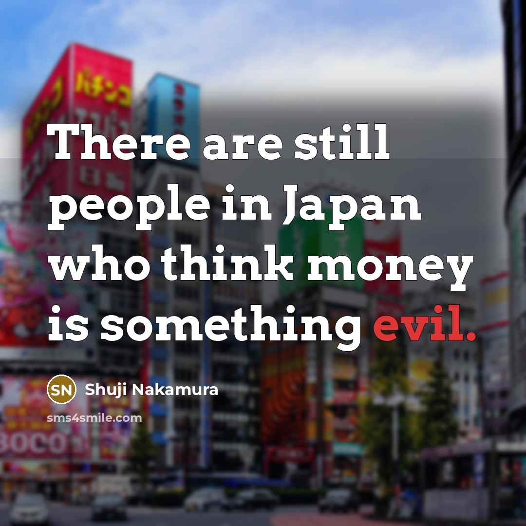 “There are still people in Japan who think money is…” quote by Shuji Nakamura