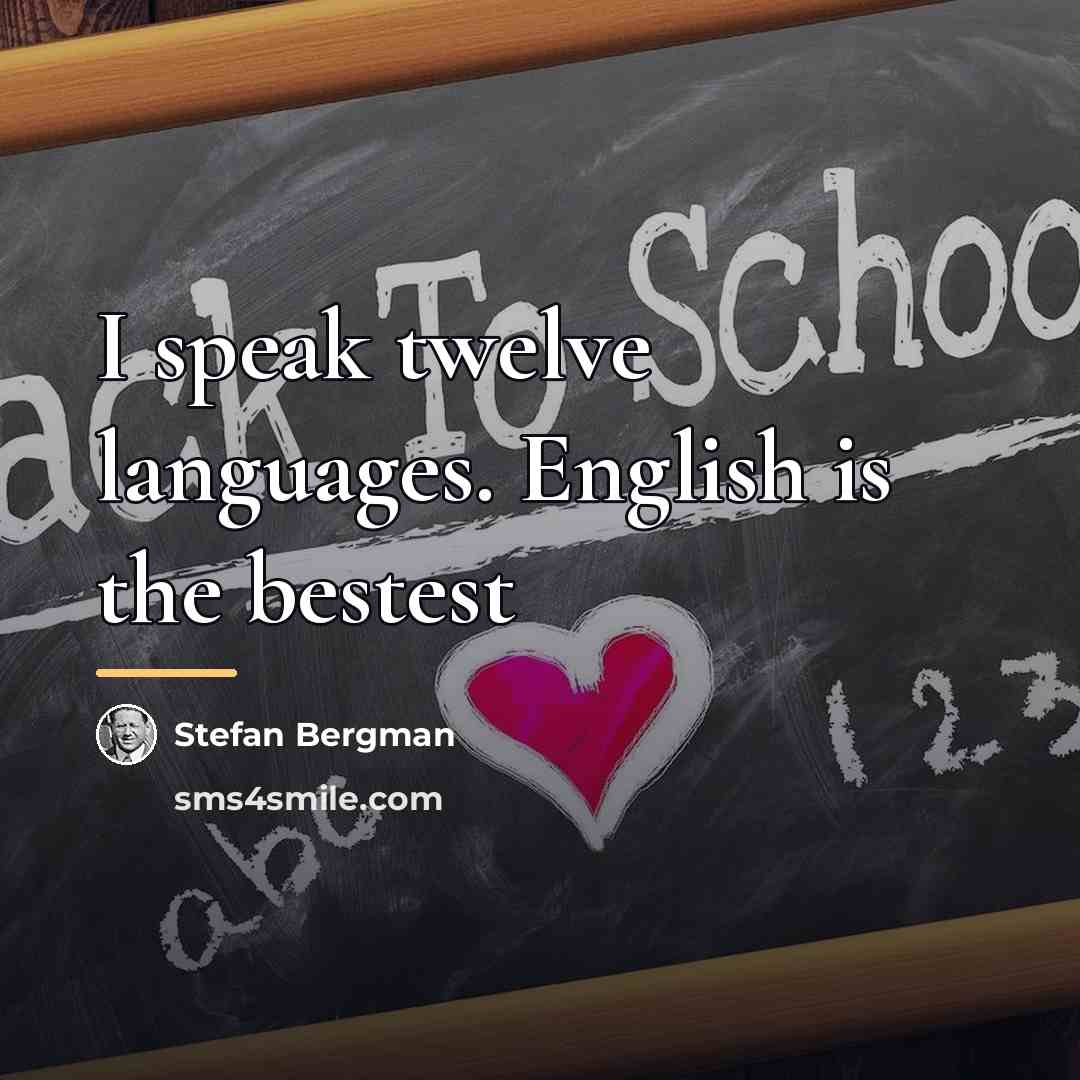 “I speak twelve languages. English is the bestest…” quote by Stefan Bergman