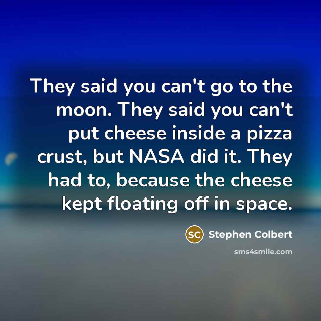 “They said you can't go to the moon. They said…” quote by Stephen Colbert