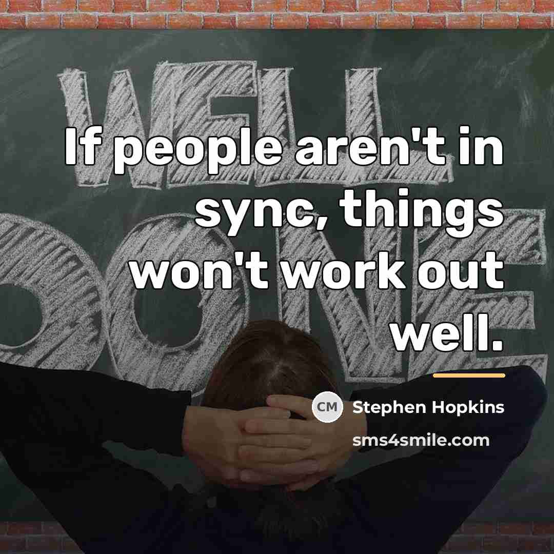 “If people aren't in sync, things won't work out well.…” quote by Stephen Hopkins