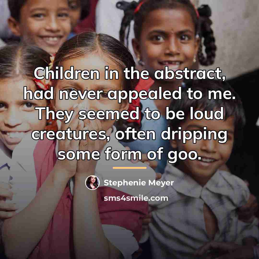“Children in the abstract, had never appealed to me. They…” quote by Stephenie Meyer