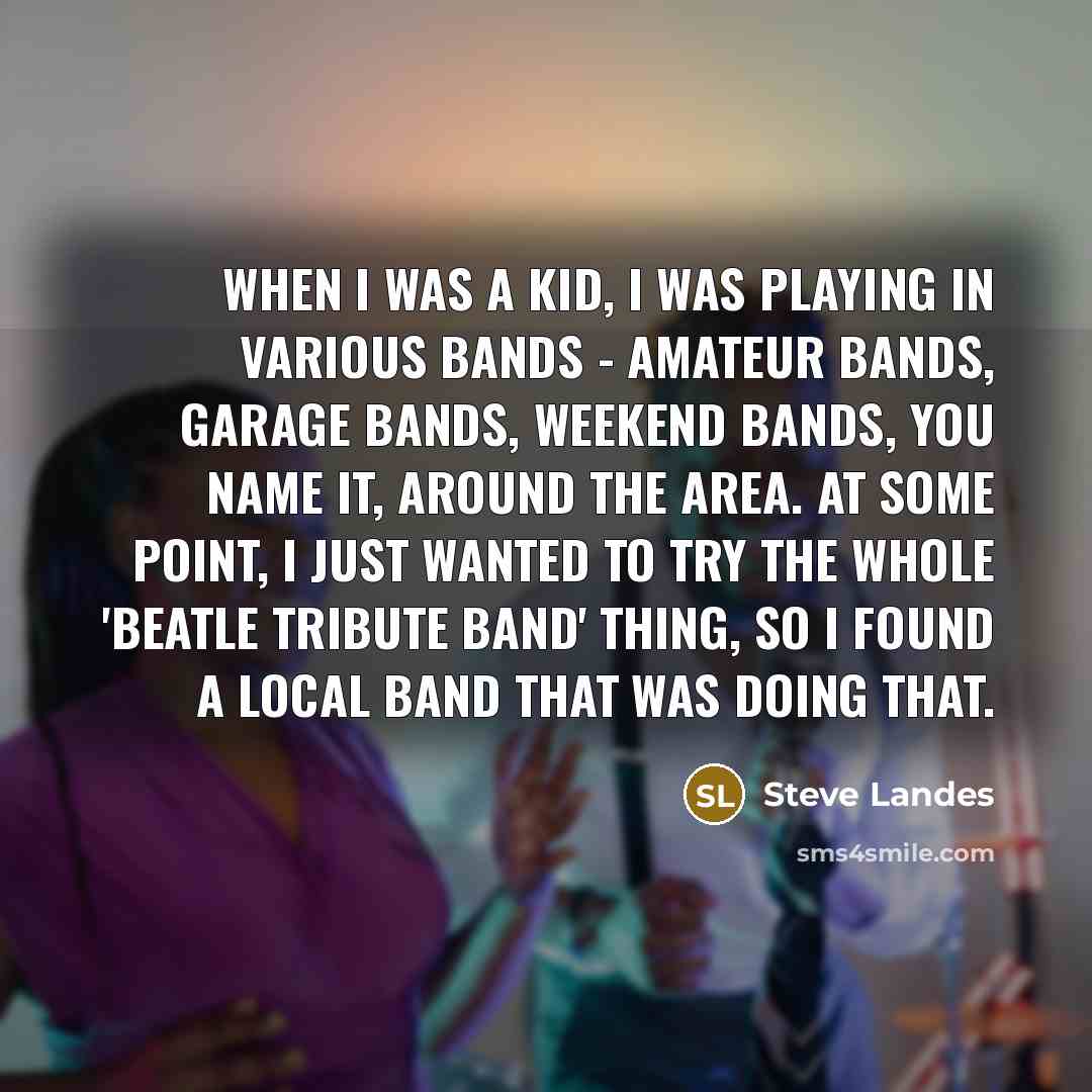 “When I was a kid, I was playing in various…” quote by Steve Landes