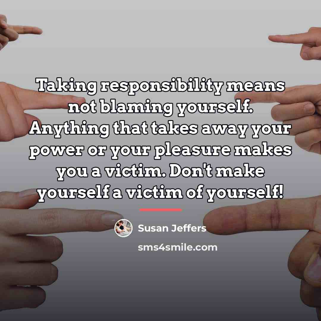“Taking responsibility means not blaming yourself. Anything that takes away…” quote by Susan Jeffers