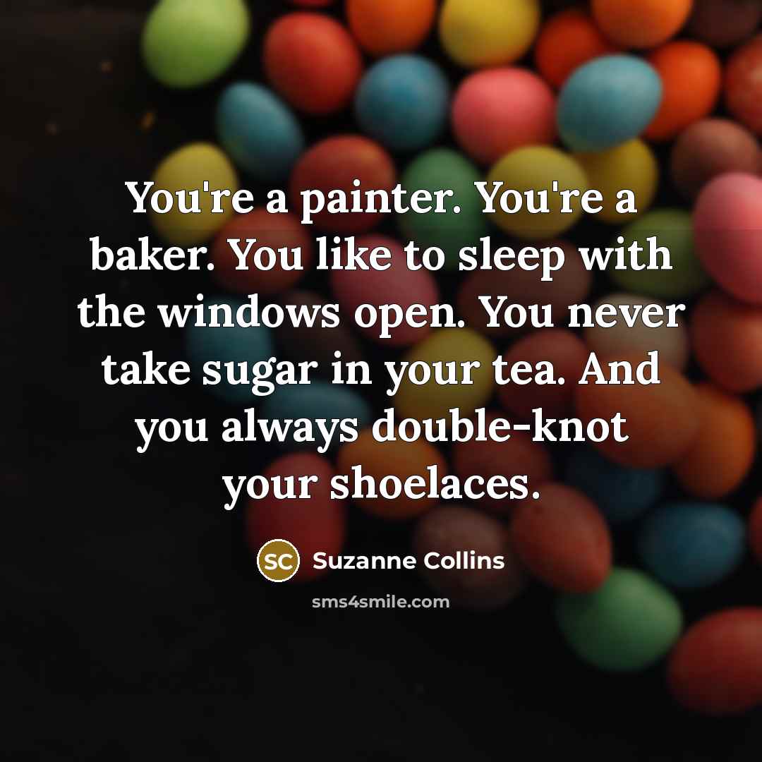 “You're a painter. You're a baker. You like to sleep…” quote by Suzanne Collins