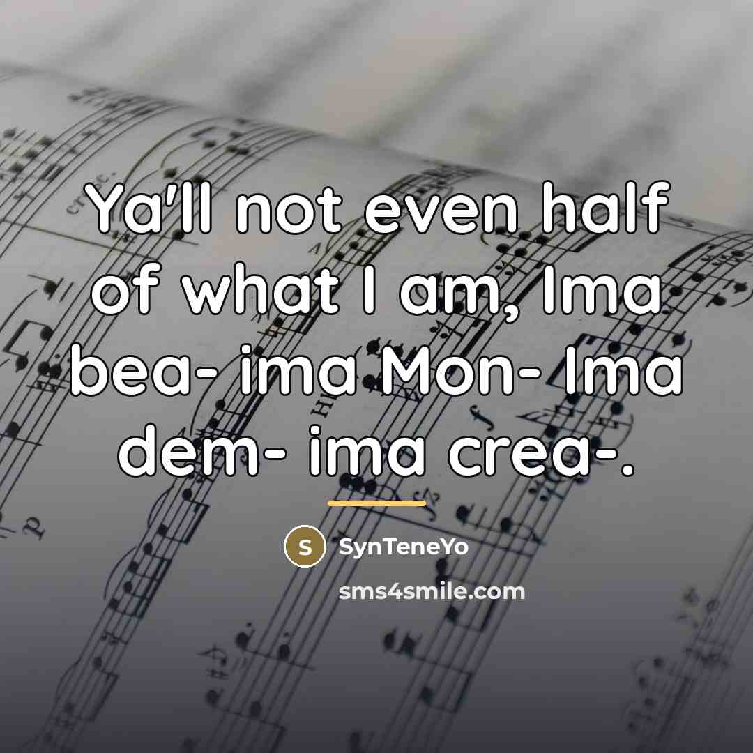 “Ya'll not even half of what I am, Ima bea-…” quote by SynTeneYo