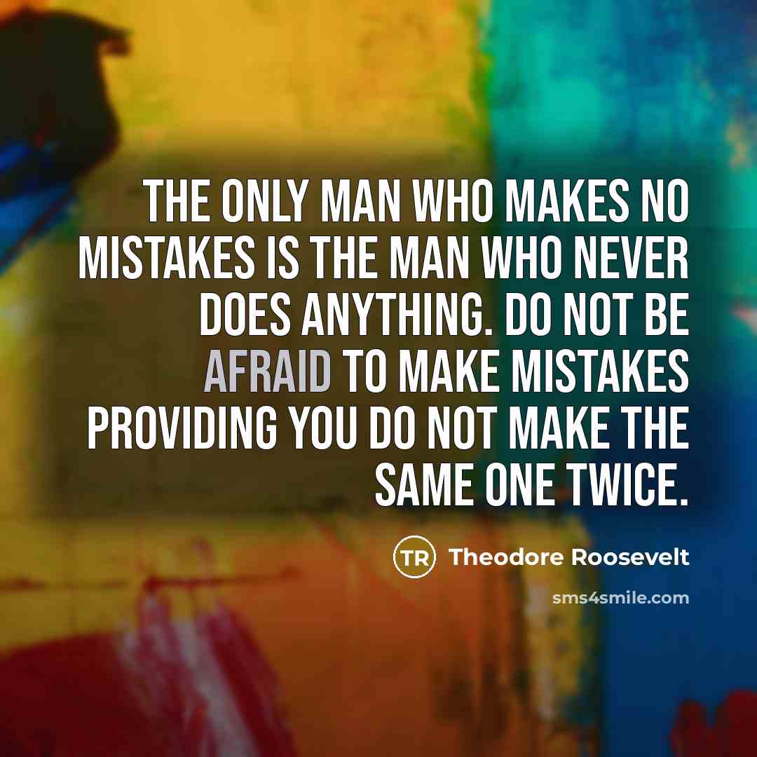 “The only man who makes no mistakes is the man…” quote by Theodore Roosevelt
