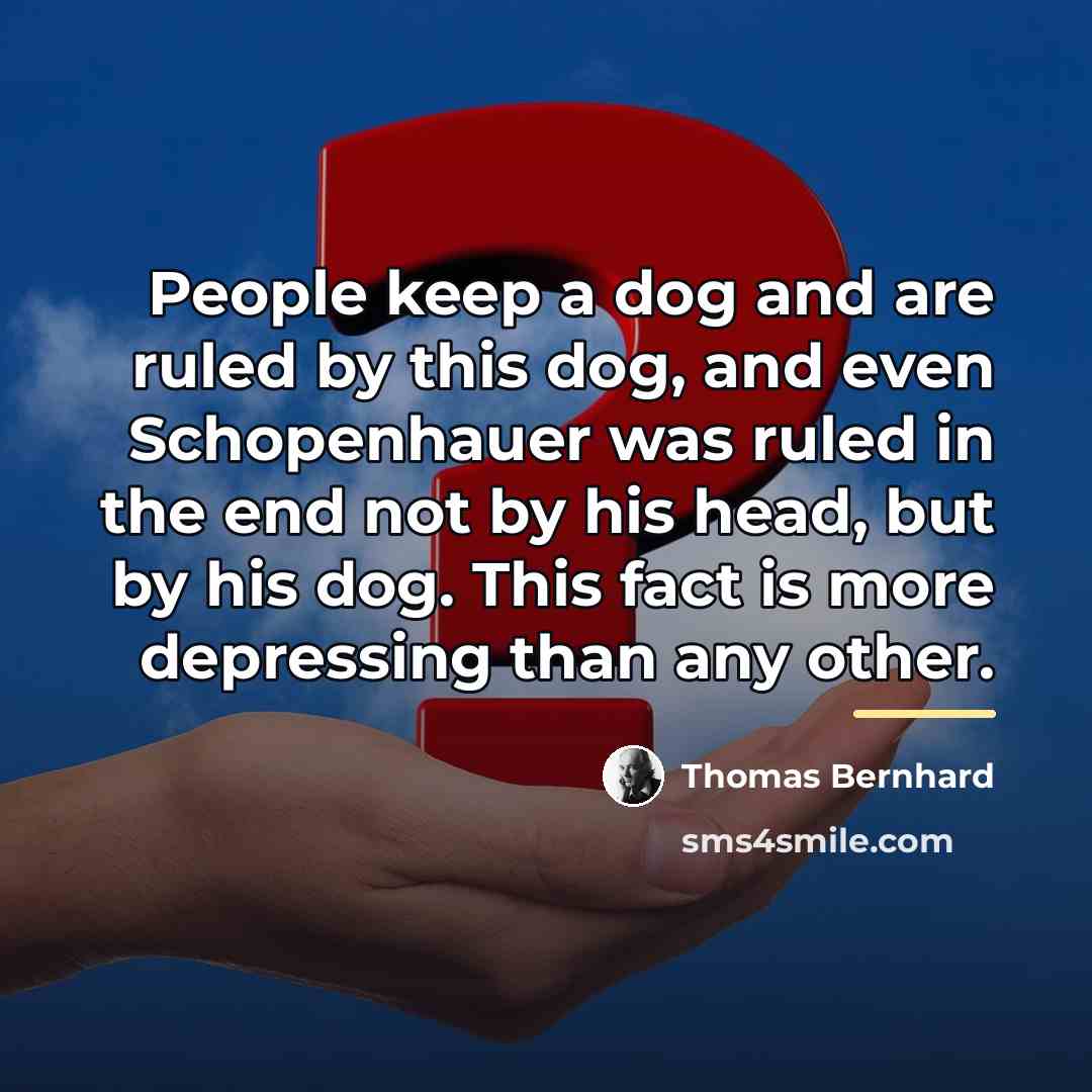 “People keep a dog and are ruled by this dog,…” quote by Thomas Bernhard