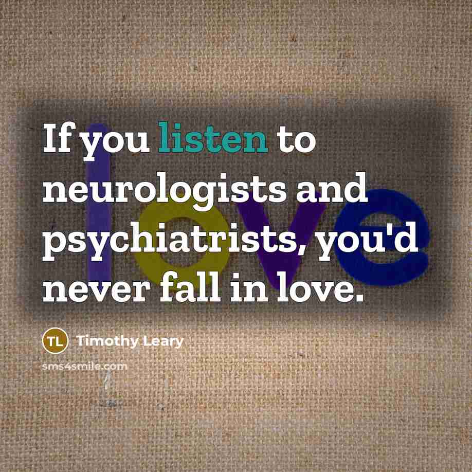 “If you listen to neurologists and psychiatrists, you'd never fall…” quote by Timothy Leary