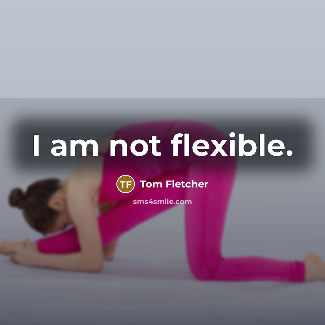 “I am not flexible.…” quote by Tom Fletcher