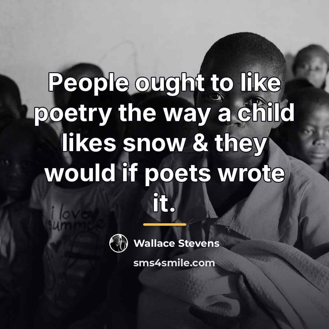 “People ought to like poetry the way a child likes…” quote by Wallace Stevens