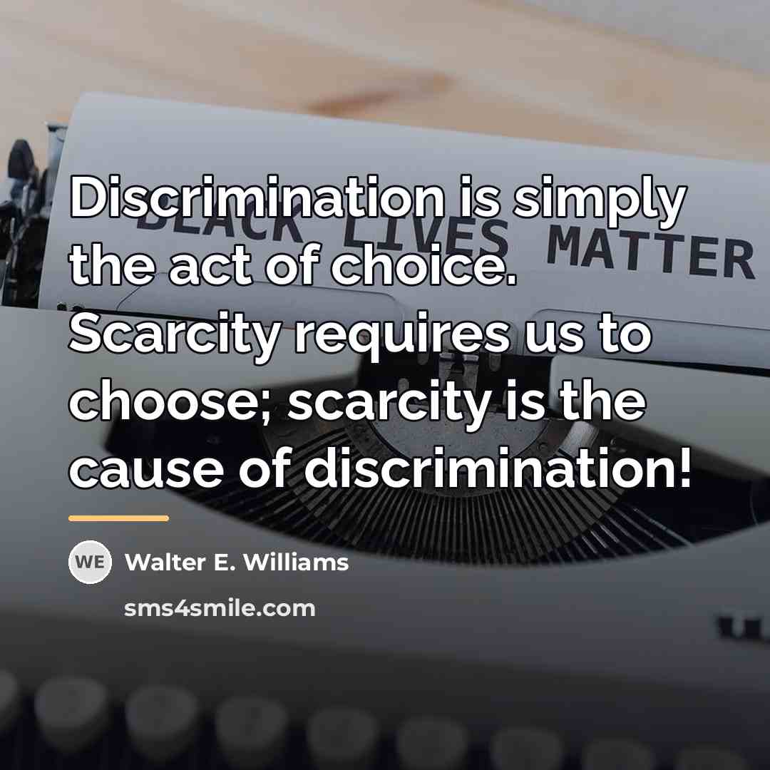 “Discrimination is simply the act of choice. Scarcity requires us…” quote by Walter E. Williams