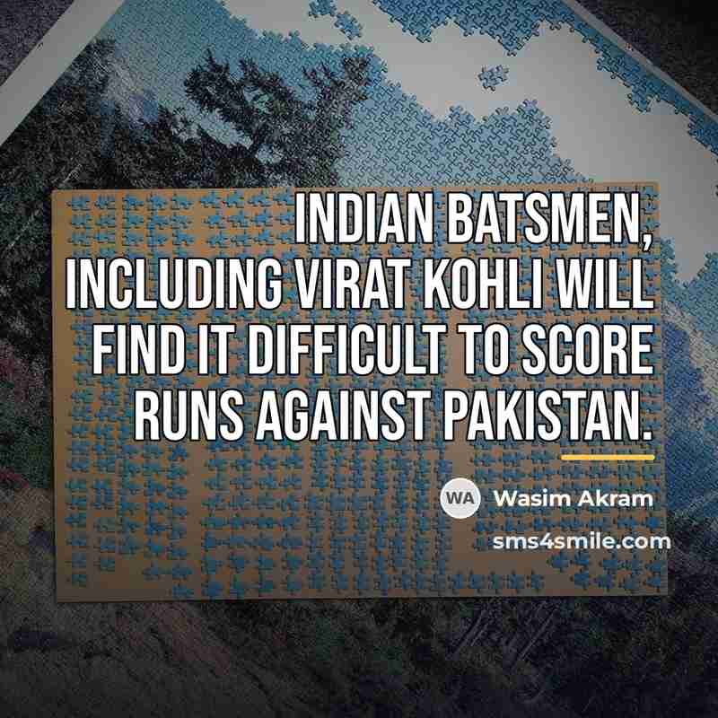“Indian batsmen, including Virat Kohli will find it difficult to…” quote by Wasim Akram