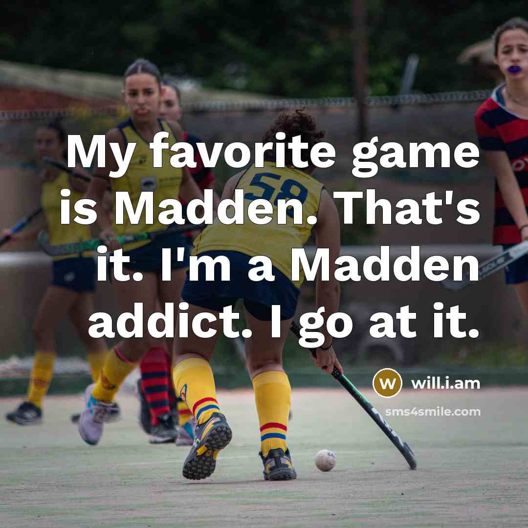 “My favorite game is Madden. That's it. I'm a Madden…” quote by will.i.am