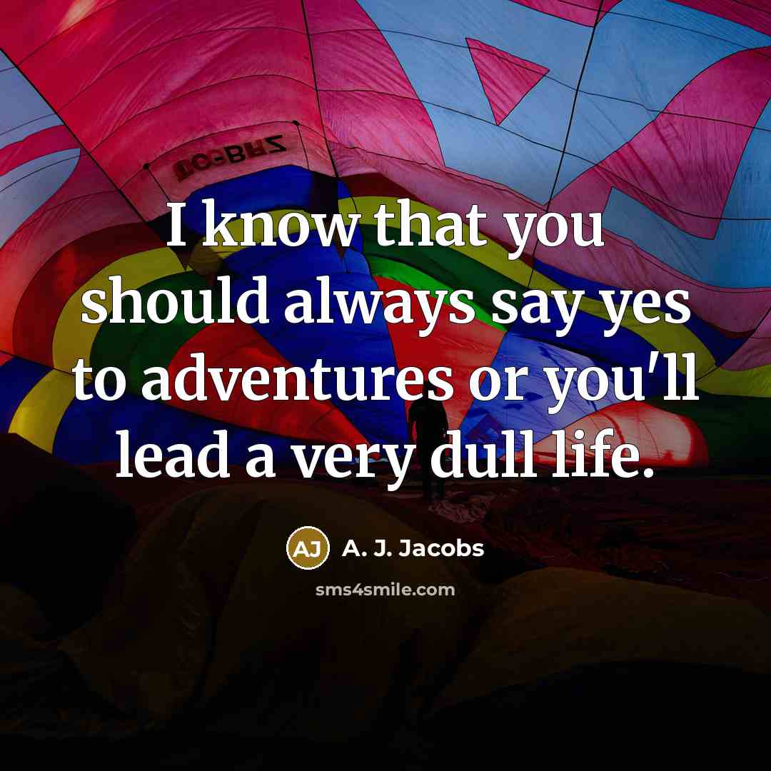 “I know that you should always say yes to adventures…” quote by A. J. Jacobs